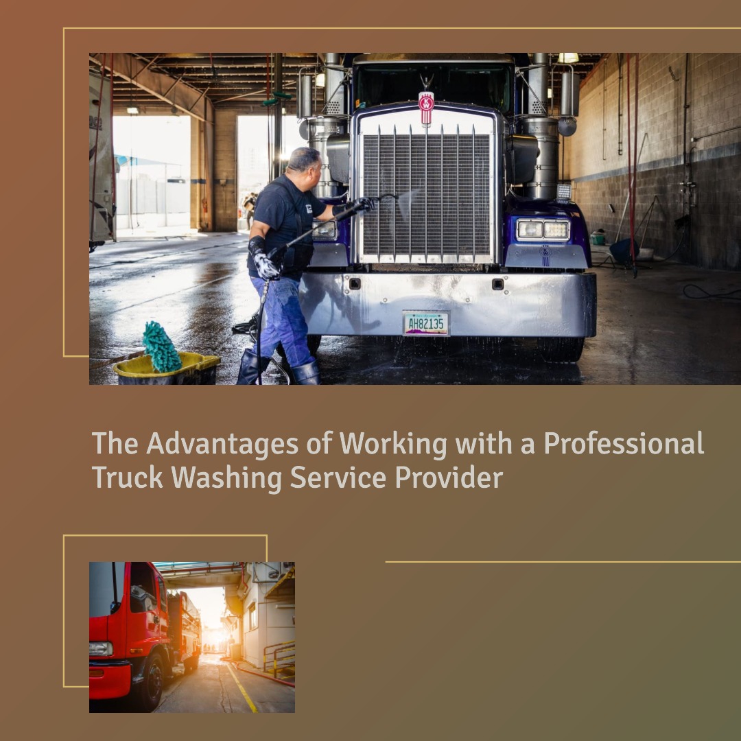 The Advantages of Working with a Professional Truck Washing Service Provider
