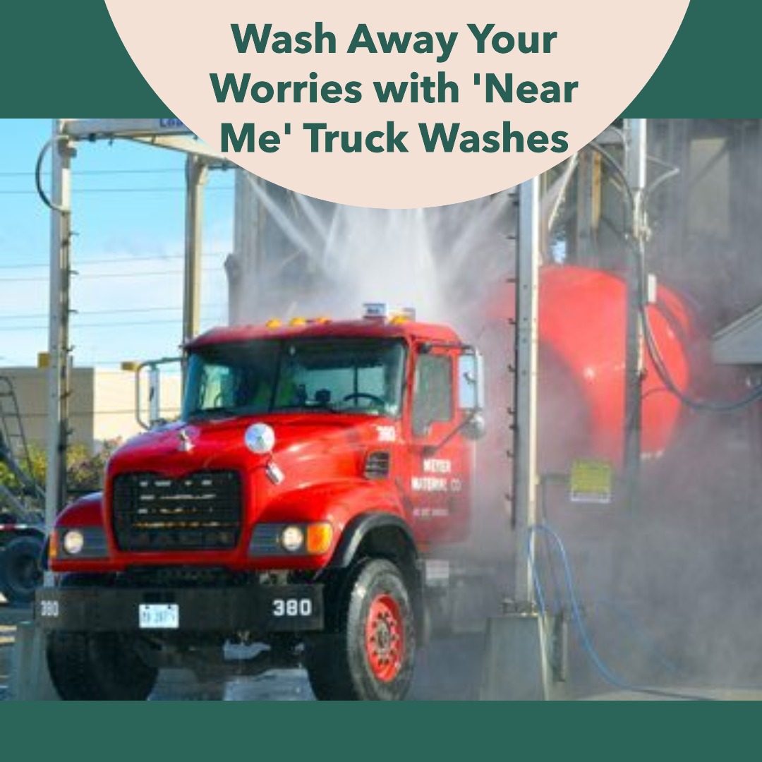 Wash Away Your Worries: How ‘Near Me’ Truck Washes Make Your Life Easier