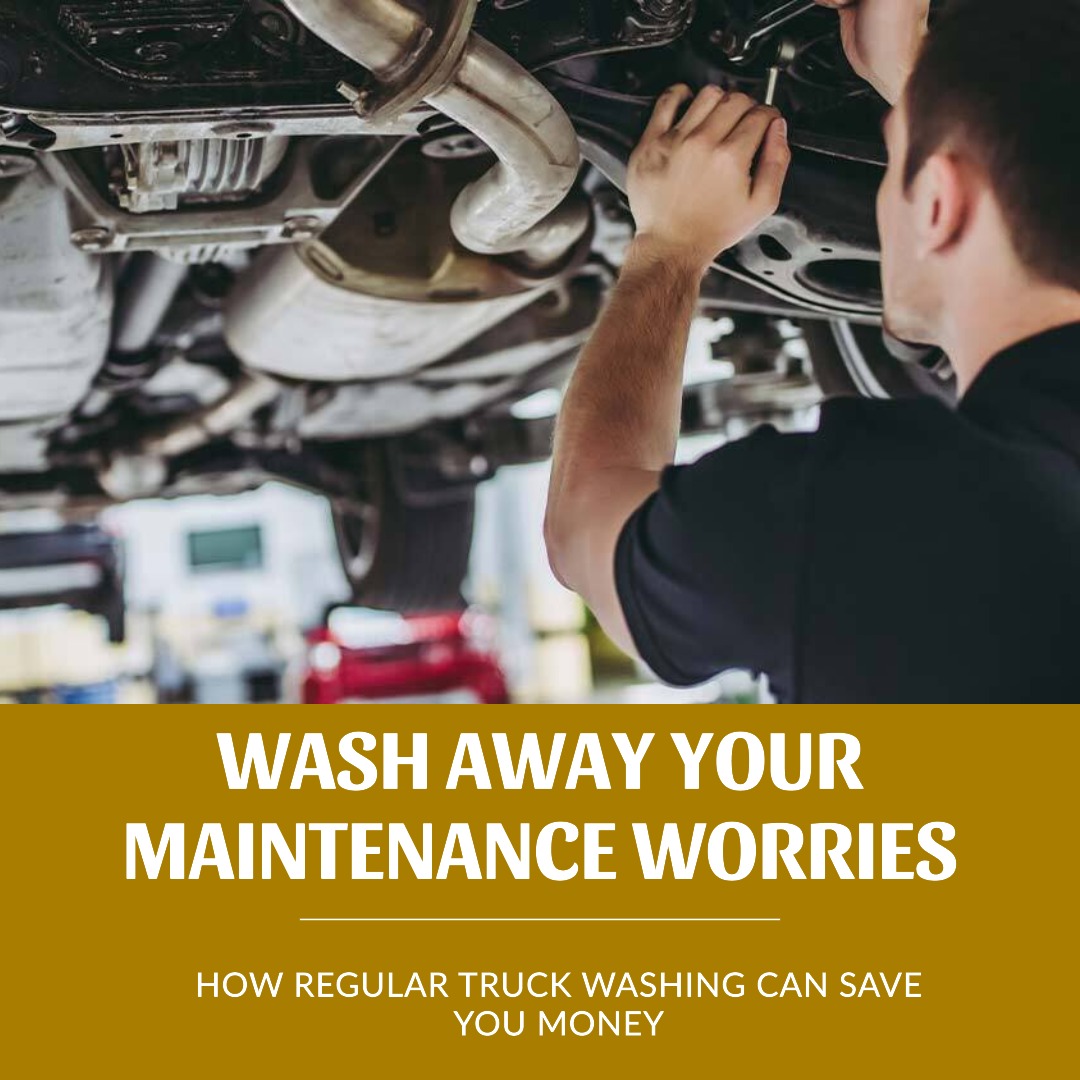 Wash Away Your Maintenance Worries: How Regular Truck Washing Can Save You Money