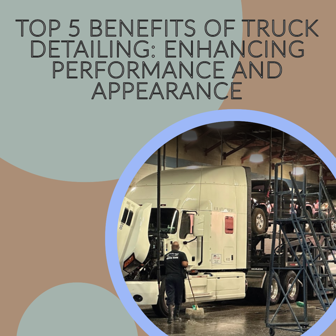 Top 5 Benefits of Truck Detailing: Enhancing Performance and Appearance