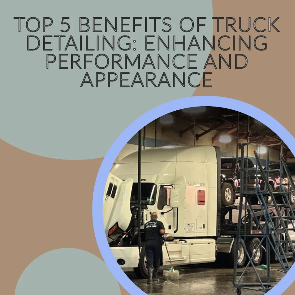 Top 5 Benefits of Truck Detailing: Enhancing Performance and Appearance